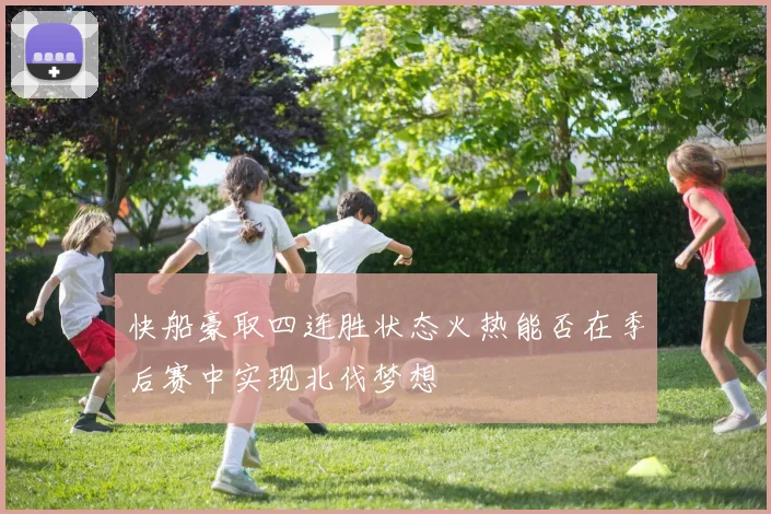 快船豪取四连胜状态火热能否在季后赛中实现北伐梦想