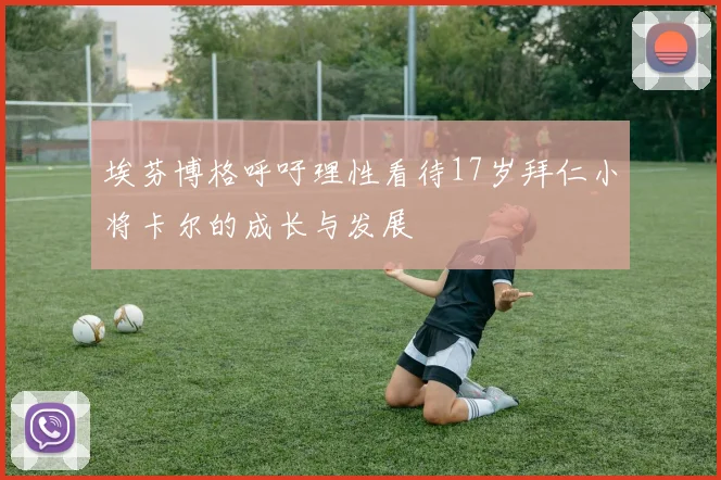 埃芬博格呼吁理性看待17岁拜仁小将卡尔的成长与发展