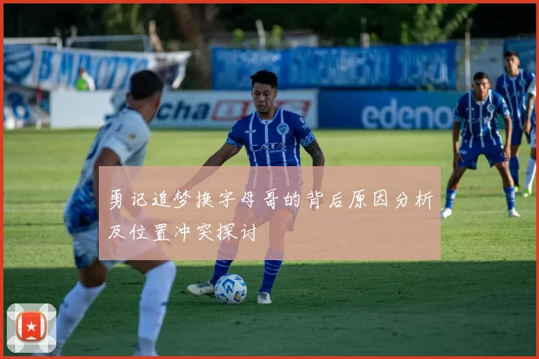 勇记追梦换字母哥的背后原因分析及位置冲突探讨